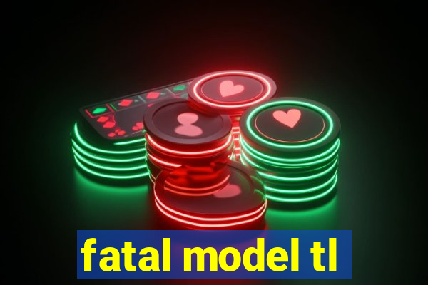 fatal model tl